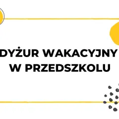 Dyżur wakacyjny w przedszkolu to świetna okazja do zabawy i nauki! Informacja o dyżurze.